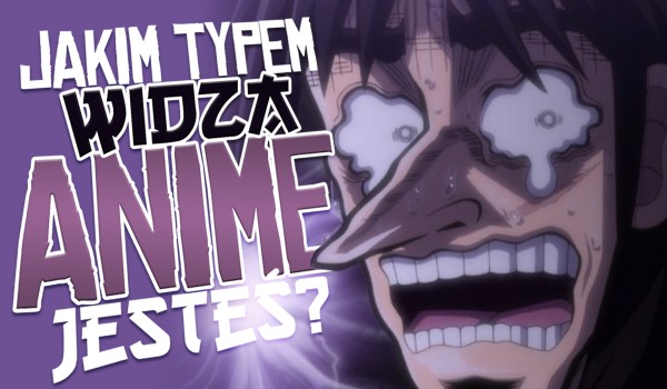 Jakim typem widza jesteś? – Edycja anime!