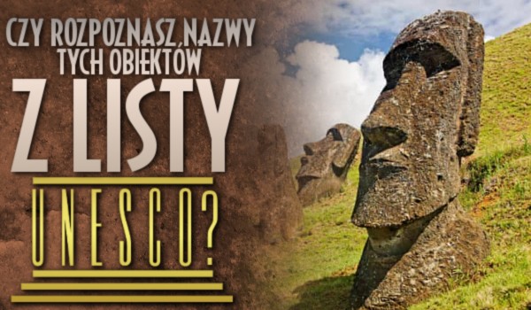 Rozpoznasz nazwy tych obiektów z listy UNESCO?
