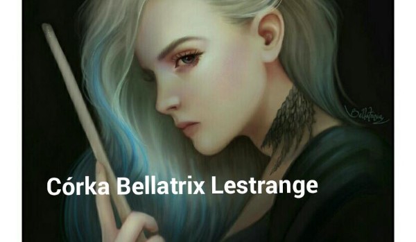 Córka Bellatrix Lestrange. #29
