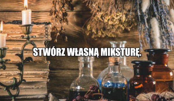Stwórz własną miksturę.