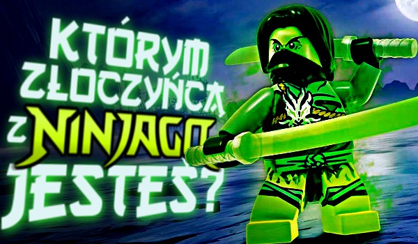 Którym złoczyńcą z Ninjago jesteś?