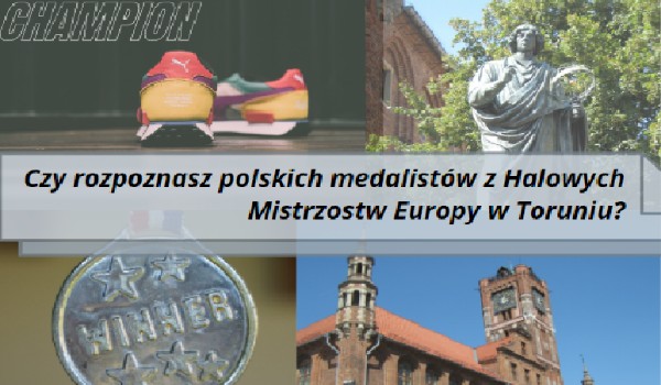 Czy rozpoznasz polskich medalistów z Halowych Mistrzostw Europy w Toruniu?
