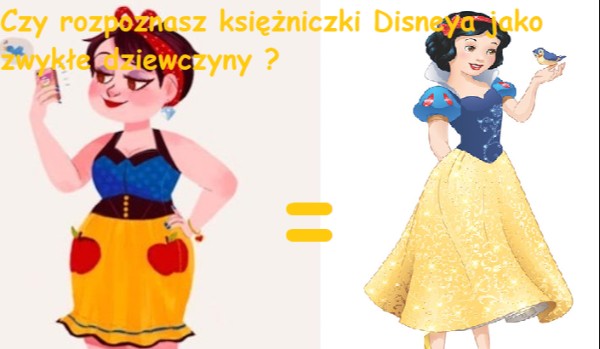Czy rozpoznasz księżniczki Disneya jako zwykłe dziewczyny ?