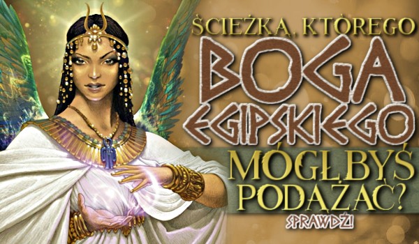 Ścieżką, którego boga egipskiego mógłbyś podążać?
