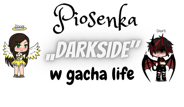 Piosenka ,,Darkside” w gacha life.