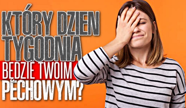 Wiemy, który dzień tygodnia będzie Twoim pechowym!