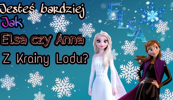 Jesteś bardziej jak Anna czy Elsa? Frozen