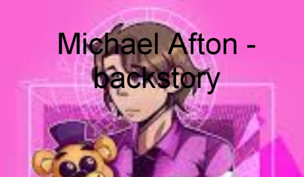Michael Afton – backstory (moja wersja) #1
