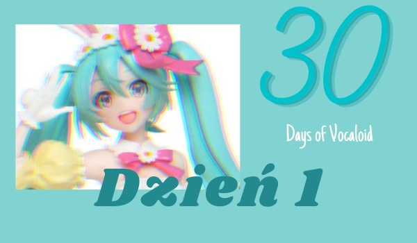 30 Dni Vocaloid – dzień 1