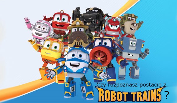 Czy rozpoznasz postacie z Robot Trains?