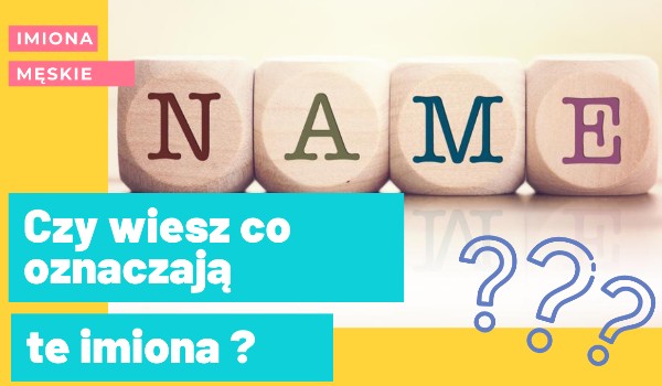 Czy wiesz co oznaczają te imiona ? – Wersja męska