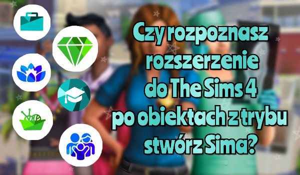 Czy rozpoznasz rozszerzenia do The Sims 4 po obiektach z trybu steórz Sima?
