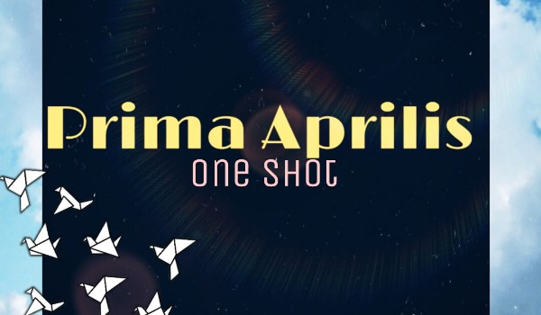 Prima Aprilis | one shot