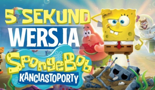 5 sekund – wersja SpongeBob Kanciastoporty!
