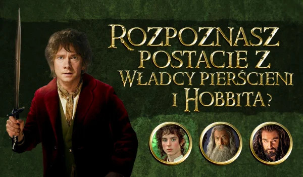 Rozpoznaj te postacie z Hobbita i Władcy Pierścienia !