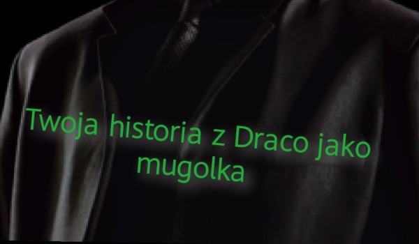 Twoja historia z Draco jako mugolka 6
