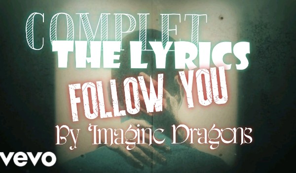 Uzupełnij Tekst Piosenki #2 Follow You By Imagine Dragons