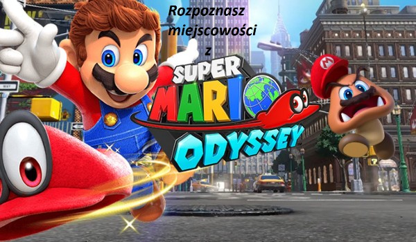Czy wskażesz miejscowość z Super Mario Odyssey po zdjęciu królestwa?