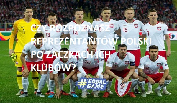 Czy rozpoznasz reprezentantów Polski w piłce nożnej po znaczkach ich klubów ?