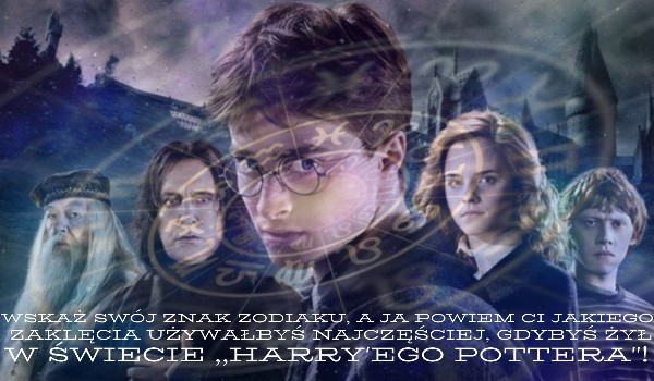 Wskaż swój znak zodiaku, a ja powiem Ci jakiego zaklęcia używałbyś najczęściej, gdybyś żył w świecie ,,Harry’ego Pottera”!