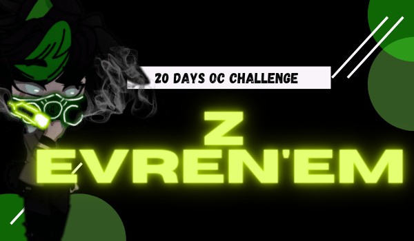 20 days oc challenge z Evren’em