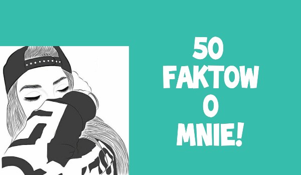 50 faktów o mnie!