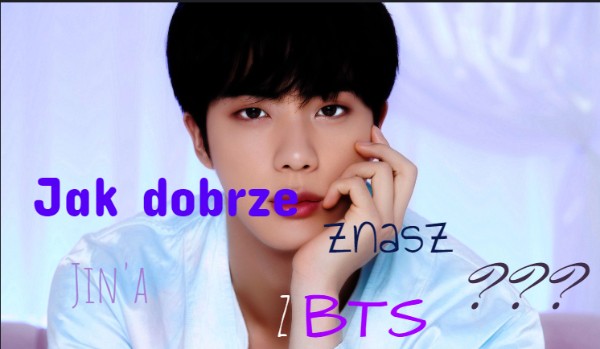 jak dobrze znasz Jin’a z BTS?