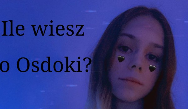 Ile wiesz o Osdoki?