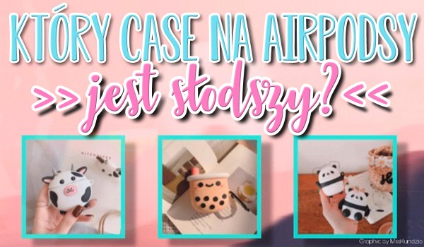 Który case na AirPodsy jest słodszy?