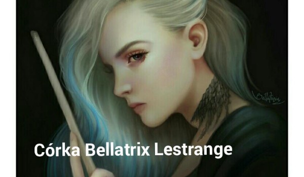 Córka Bellatrix Lestrange. #24