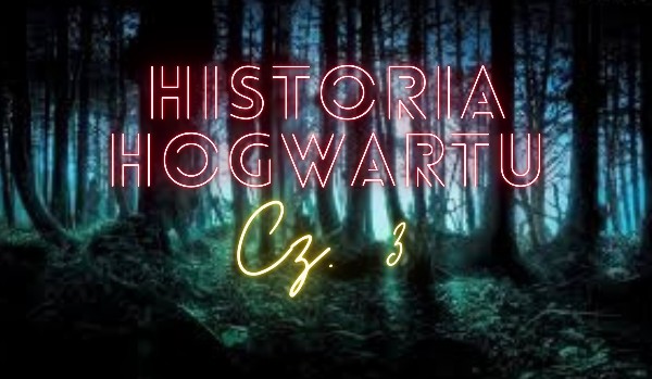 Historia Hogwartu cz.3