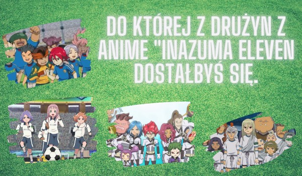 Do której drużyny z anime „Inazuma Eleven” dostał byś się?