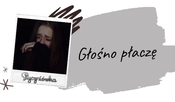 Głośno płaczę