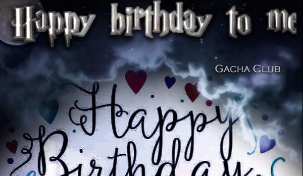 Happy birthday to me- Gacha Club