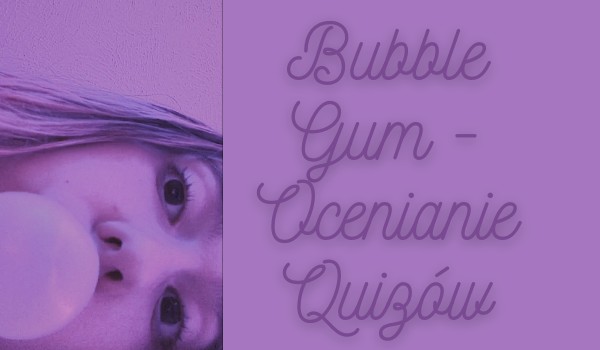 Bubble Gum – Ocenianie Quizów