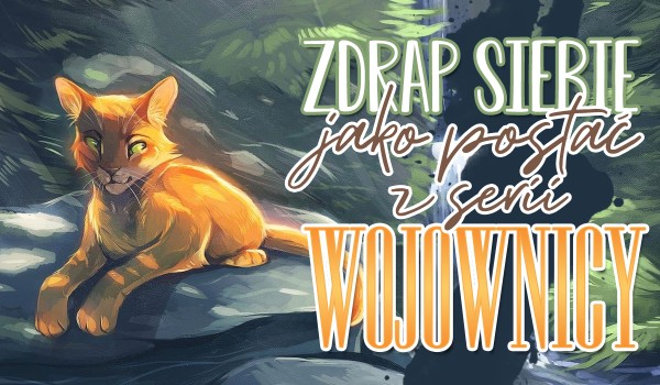 Zdrap siebie, jako postać z serii „Wojownicy”!