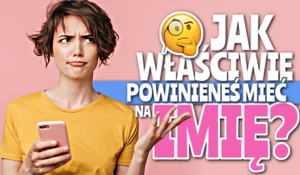 Jak właściwie powinieneś mieć na imię?
