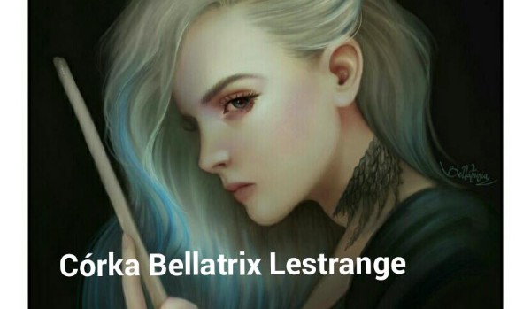 Córka Bellatrix Lestrange. #32
