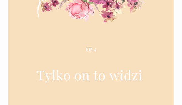 Tylko on to widzi EP. 4 (love story)