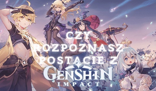 Czy rozpoznasz postacie z Genshin Impact tylko po ciekawostkach o nich?