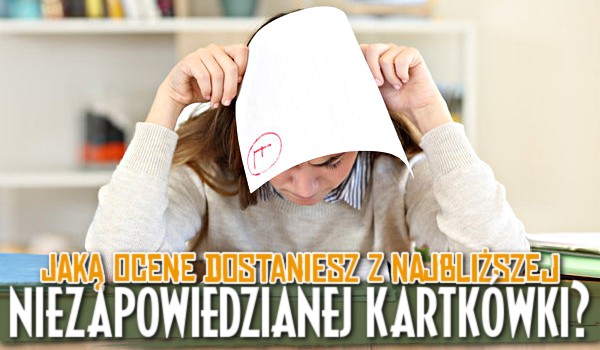 Sprawdź, jaką ocenę dostaniesz z najbliższej niezapowiedzianej kartkówki!