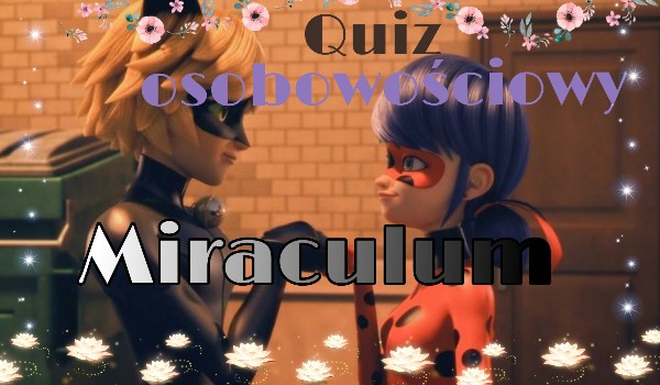 Kogo przypominasz z Miraculum?