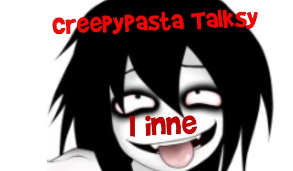 Talksy i  inne  Creepypasta cz4