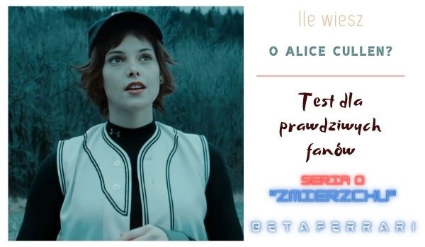Ile wiesz o Alice Cullen?