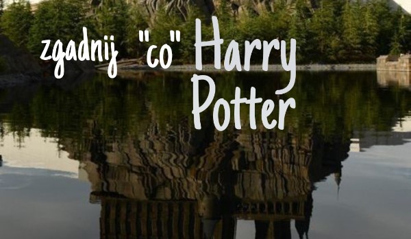 Zgadnij „co”  Harry Pottera