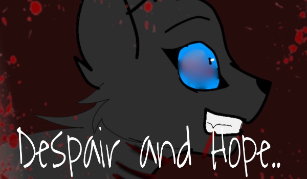 Despair and Hope….~rozdział 1~ •ROZPACZ!! NIE NADZIEJA!!!•