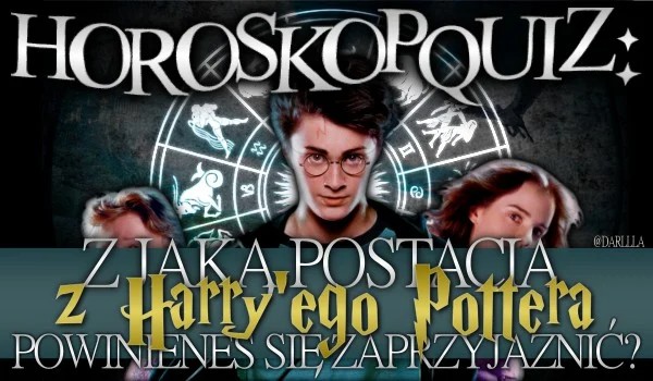 Horoskopquiz: Z jaką postacią z Harry’ego Pottera mogłbyś się zaprzyjaźnić?