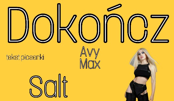 Dokończ tekst piosenki Avy Max – Salt