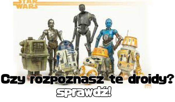Czy rozpoznasz te droidy ze Star Wars?