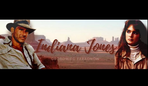 Indiana Jones i Grobowiec Faraonów [fanfiction] PART SIX